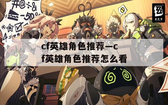 cf英雄角色推薦—cf英雄角色推薦怎么看