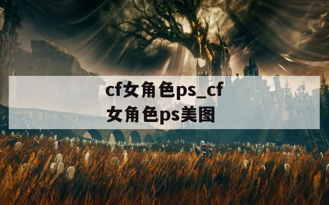 cf女角色ps_cf女角色ps美圖