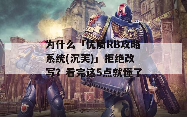 為什么「優質RB攻略系統(沉芙)」拒絕改寫？看完這5點就懂了